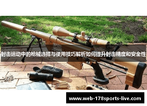 射击运动中的枪械选择与使用技巧解析如何提升射击精度和安全性