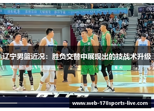 辽宁男篮近况:胜负交替中展现出的技战术升级